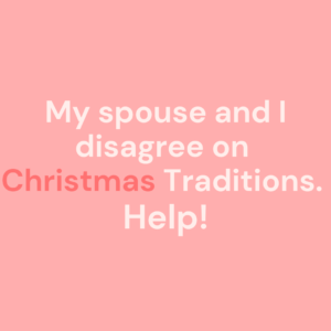 My spouse and I disagree on Christmas Traditions